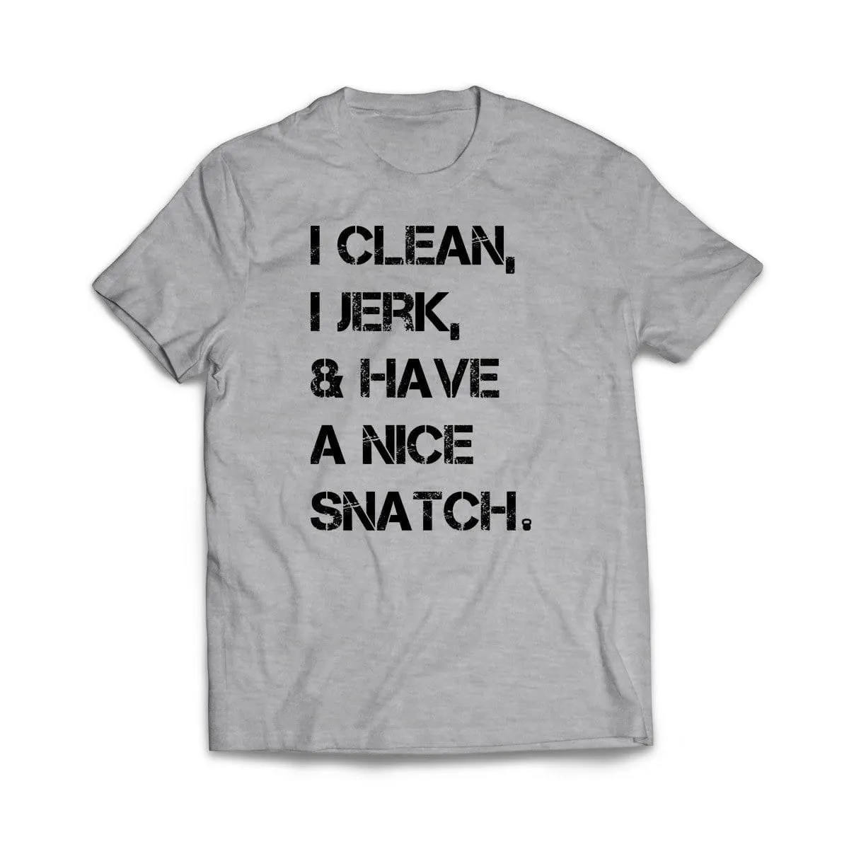 I Clean, I Jerk & Have A Nice Snatch T-Shirt