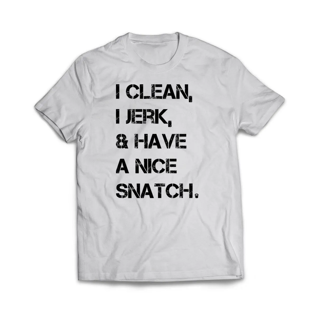 I Clean, I Jerk & Have A Nice Snatch T-Shirt